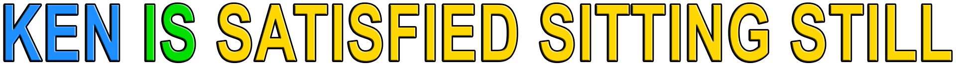 KEN IS SATISFIED SITTING STILL